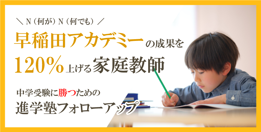 早稲田アカデミーの成果を120％上げる家庭教師　中学受験に勝つための進学塾フォローアップ