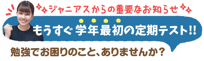 もうすぐ学年最初の定期テスト！！勉強でお困りのこと、ありませんか？