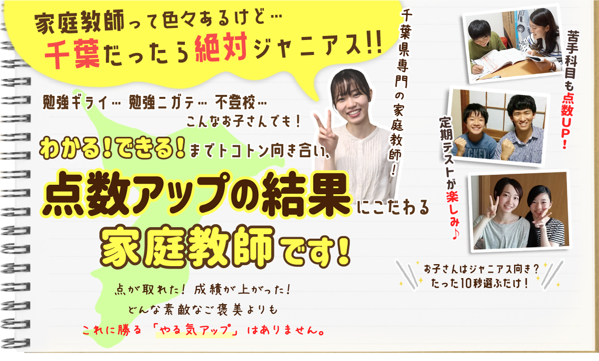 家庭教師の会社はたくさんあるけど…千葉だったら絶対ジャニアス！！わかる！できる！までトコトン向き合い、点数アップの結果にこだわる家庭教師です！