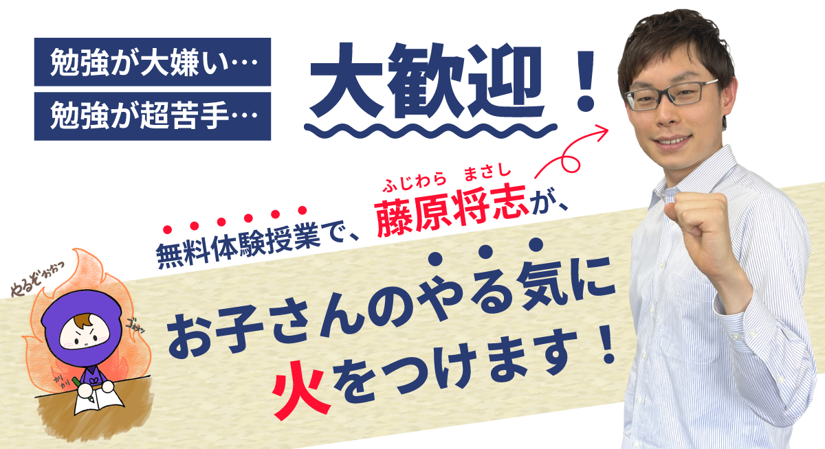 無料体験授業で、藤原将志が、お子さんのやる気に火をつけます！
