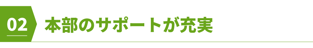 本部のサポートが充実